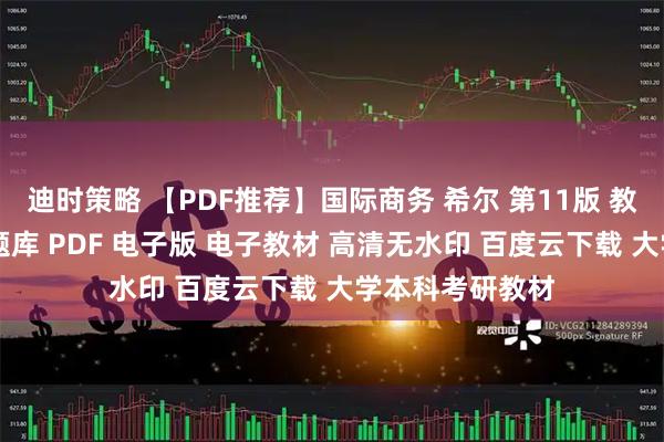 迪时策略 【PDF推荐】国际商务 希尔 第11版 教材+笔记+配套题库 PDF 电子版 电子教材 高清无水印 百度云下载 大学本科考研教材